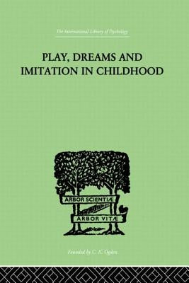 Play, Dreams And Imitation In Childhood by Piaget, Jean