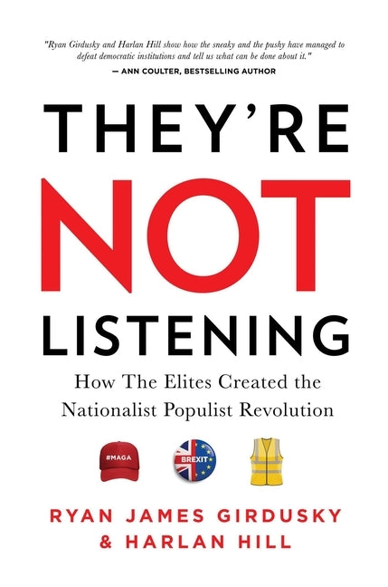 They're Not Listening: How the Elites Created the National Populist Revolution by Girdusky, Ryan James