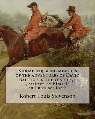 Kidnapped; being memoirs of the adventures of David Balfour in the year 1751: , written by himself and now set forth, By Robert Louis Stevenson, Kidna by Stevenson, Robert Louis