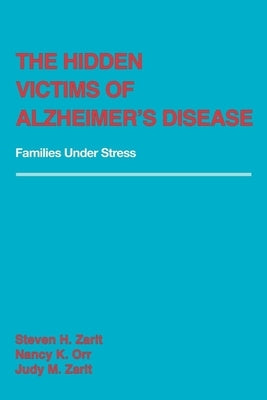 The Hidden Victims of Alzheimer's Disease: Families Under Stress by Zarit, Steven