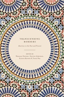 Transcending Borders: Abortion in the Past and Present by Stettner, Shannon