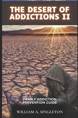 The Desert of Addictions II: Family Addiction Prevention Guide by Singleton, W. a.