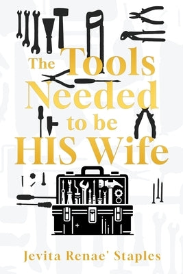 The Tools Needed to be HIS Wife by Staples, Jevita Renae'
