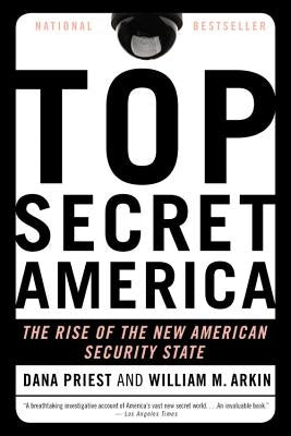 Top Secret America: The Rise of the New American Security State by Priest, Dana