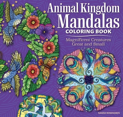 Animal Kingdom Mandalas Coloring Book: Magnificent Creatures Great and Small by Rosengren, Nanna