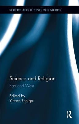 Science and Religion: East and West by Fehige, Yiftach