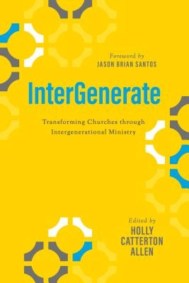 Intergenerate: Transforming Churches Through Intergenerational Ministry by Catterton Allen, Holly