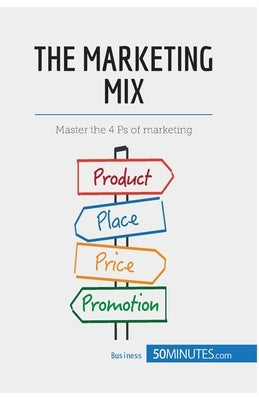The Marketing Mix: Master the 4 Ps of marketing by 50minutes