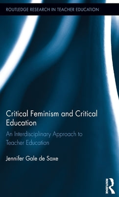 Critical Feminism and Critical Education: An Interdisciplinary Approach to Teacher Education by de Saxe, Jennifer
