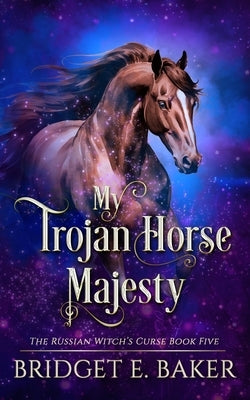 My Trojan Horse Majesty by Baker, Bridget E.