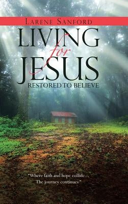 Living for Jesus: Restored to Believe by Sanford, Larene