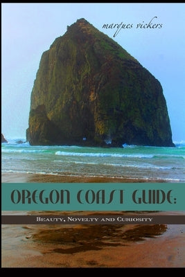 Oregon Coast Guide: Beauty, Novelty and Curiosity by Vickers, Marques