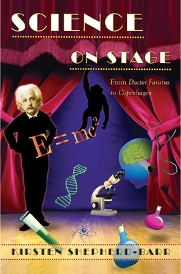 Science on Stage: From Doctor Faustus to Copenhagen by Shepherd-Barr, Kirsten