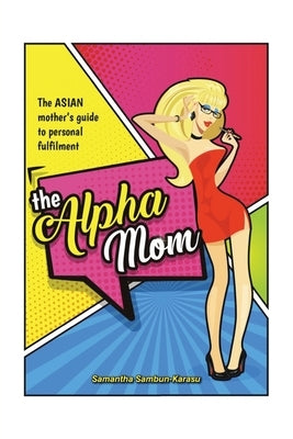The Alpha Mom: The Asian Mother's Guide to Personal Fulfillment by Sambun-Karasu, Samantha