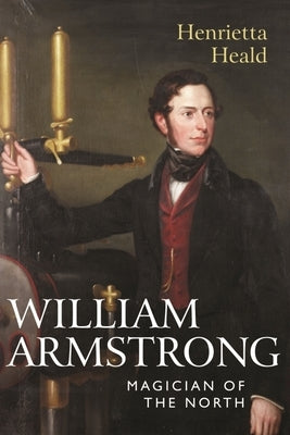 William Armstrong: Magician of the North by Heald, Henrietta