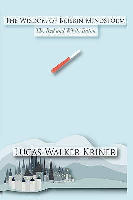 The Wisdom of Brisbin Mindstorm: The Red and White Baton by Kriner, Lucas Walker