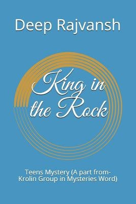 King in the Rock: Teens Mystery (a Part From-Krolin Group in Mysteries Word) by Rajvansh, Hardeep