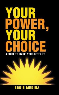 Your Power, Your Choice: A Guide to Living Your Best Life by Medina, Eddie
