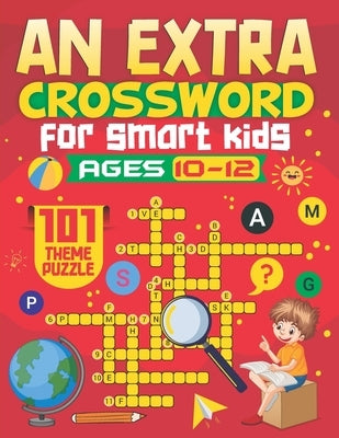 An Extra Crosswords for Kids Ages 10-12: 101 Interesting and Educational Themed Crossword Puzzles Tailored for Kids - Solutions Included by Adventures, Brainy