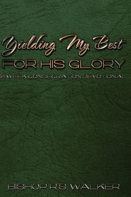 Yielding My Best for His Glory by Walker, Bishop R. S.