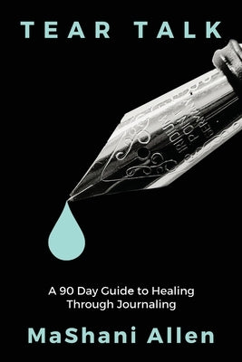 Tear Talk A 90 Guide Day to Healing and Journaling by Allen, Mashani
