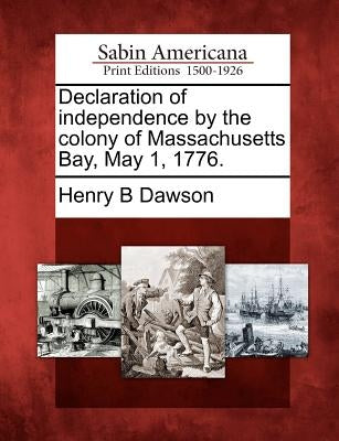Declaration of Independence by the Colony of Massachusetts Bay, May 1, 1776. by Dawson, Henry B.