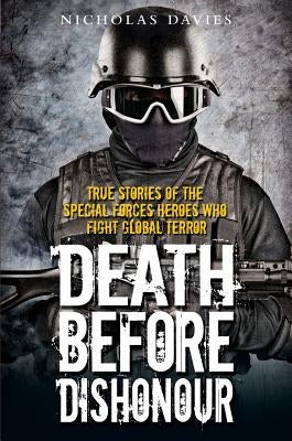Death Before Dishonour: True Stories of the Special Forces Heroes Who Fight Global Terror by Davies, Nicholas