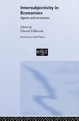Intersubjectivity in Economics: Agents and Structures by Fullbrook, Edward
