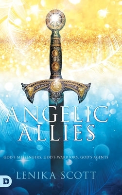 Angelic Allies: God's Messengers, God's Warriors, God's Agents by Scott, Lenika