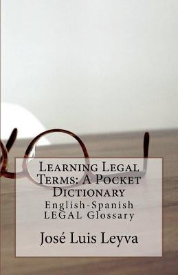 Learning Legal Terms: A Pocket Dictionary: English-Spanish LEGAL Glossary by Leyva, Jose Luis