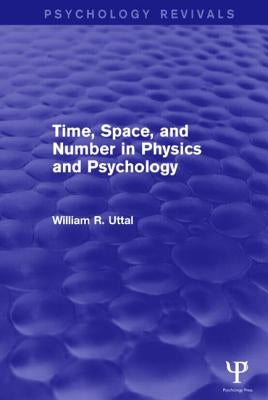 Time, Space, and Number in Physics and Psychology by Uttal, William R.