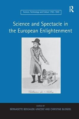 Science and Spectacle in the European Enlightenment by Bensaude-Vincent, Bernadette