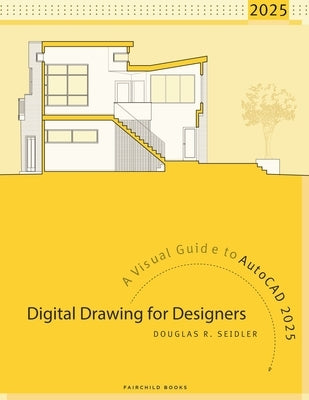 Digital Drawing for Designers: A Visual Guide to AutoCAD 2025 by Seidler, Douglas R.