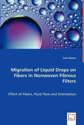 Migration of Liquid Drops on Fibers in Nonwoven Fibrous Filters by Dawar, Saru