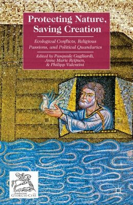 Protecting Nature, Saving Creation: Ecological Conflicts, Religious Passions, and Political Quandaries by Gagliardi, Pasquale