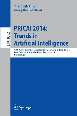Pricai 2014: Trends in Artificial Intelligence: 13th Pacific Rim International Conference on Artificial Intelligence, Pricai 2014, Gold Coast, Qld, Au by Pham, Duc-Nghia