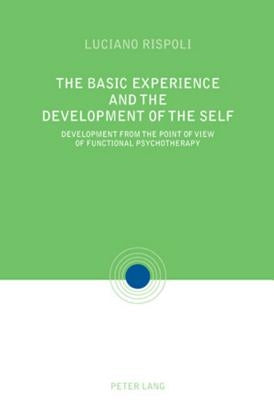 The Basic Experiences and the Development of the Self: Development from the point of view of Functional Psychotherapy by Rispoli, Luciano