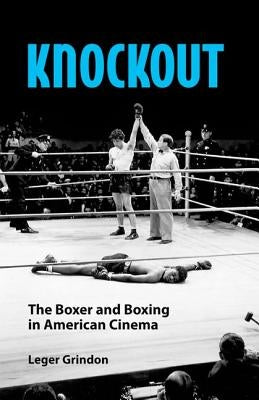 Knockout: The Boxer and Boxing in American Cinema by Grindon, Leger