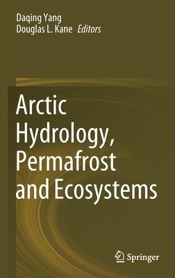 Arctic Hydrology, Permafrost and Ecosystems by Yang, Daqing