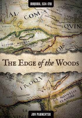 The Edge of the Woods: Iroquoia, 1534-1701 by Parmenter, Jon