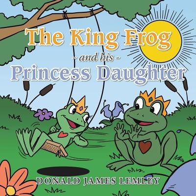 The King Frog and his Princess Daughter by Lemley, Donald James