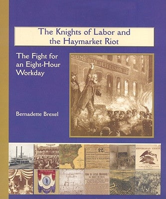 The Knights of Labor and the Haymarket Riot by Brexel, Bernadette