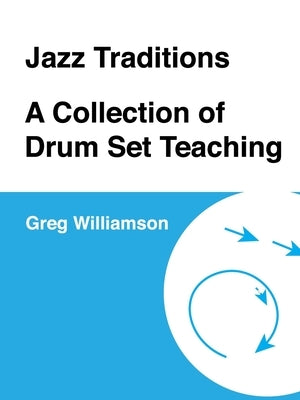 Jazz Traditions A Collection of Drum Set Teaching by Williamson, Greg