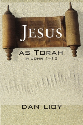 Jesus as Torah in John 1-12 by Lioy, Dan