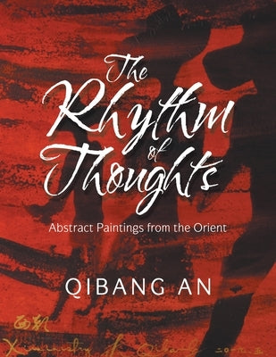 The Rhythm of Thoughts: Abstract Paintings from the Orient by An, Qibang