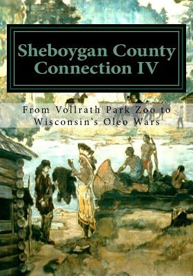 Sheboygan County Connection IV: From Vollrath Zoo to Wisconsin's Margarine Wars by Research Center, Sheboygan County Histor