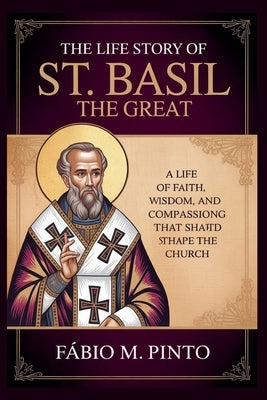 The Life Story of St. Basil the Great by M. Pinto, Fábio