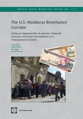 The U.S.-Honduras Remittance Corridor: Acting on Opportunities to Increase Financial Inclusion and Foster Development of a Transnational Economy Volum by Endo, Isaku