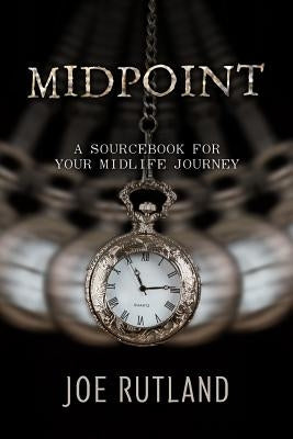 Midpoint: A Sourcebook For Your Midlife Journey by Rutland, Joe
