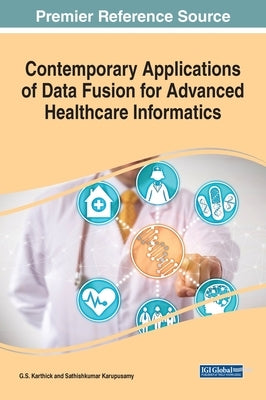 Contemporary Applications of Data Fusion for Advanced Healthcare Informatics by Karthick, G. S.